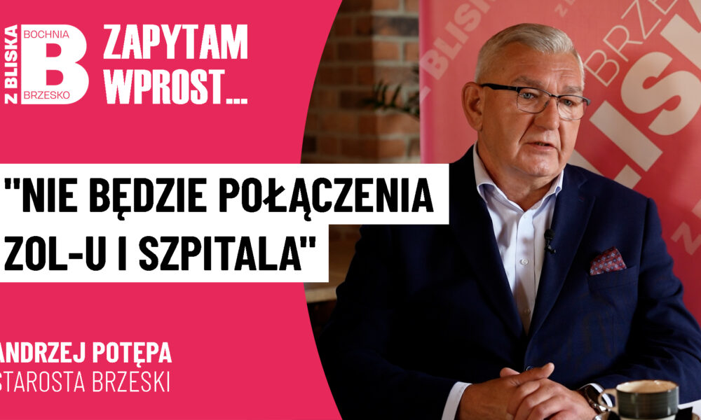 POWIAT BRZESKI. Andrzej Potępa Starosta Brzeski: Nie będzie połączenia ZOL-u i Szpitala [WIDEO]